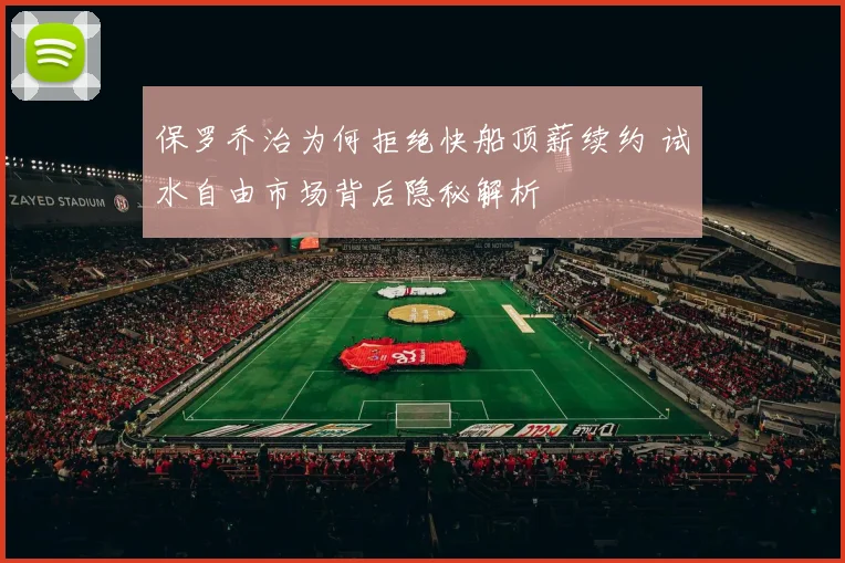 保罗乔治为何拒绝快船顶薪续约 试水自由市场背后隐秘解析