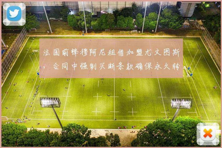 法国前锋穆阿尼租借加盟尤文图斯，合同中强制买断条款确保永久转会