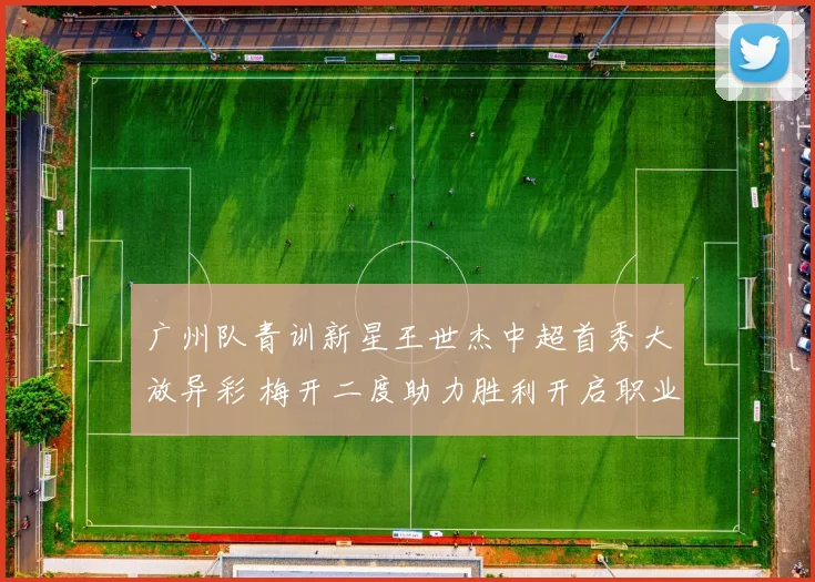 广州队青训新星王世杰中超首秀大放异彩 梅开二度助力胜利开启职业生涯辉煌篇章